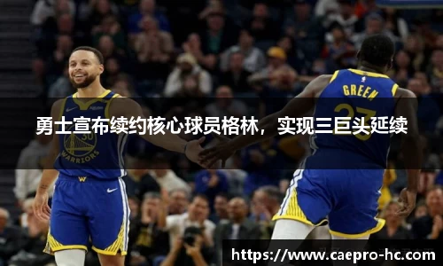 勇士宣布续约核心球员格林，实现三巨头延续