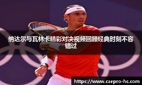 纳达尔与瓦林卡精彩对决视频回顾经典时刻不容错过