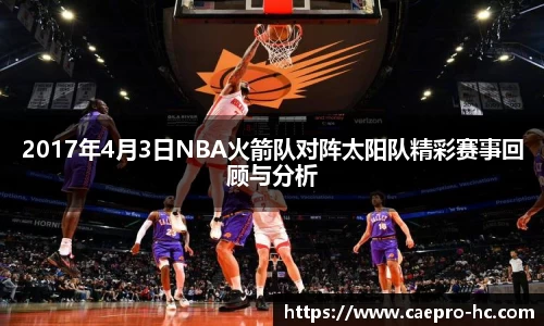 2017年4月3日NBA火箭队对阵太阳队精彩赛事回顾与分析